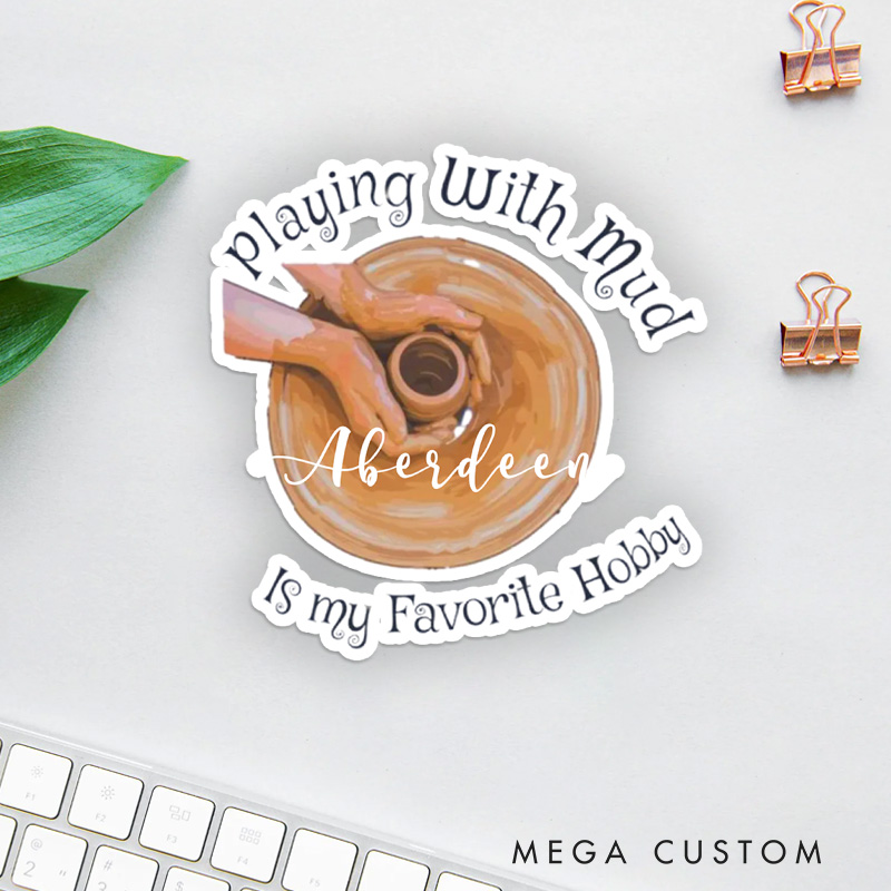Personalized Playing with Mud is My Favorite Hobby Sticker Pottery Stickers with Name for Pottery Lovers Gift Clay Lover Gift