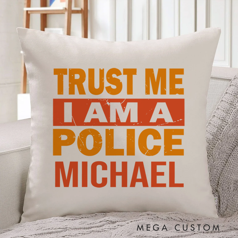 Personalized Policeman Pillow Trust Me I am a Police Throw Pillow Gift for Police Officer