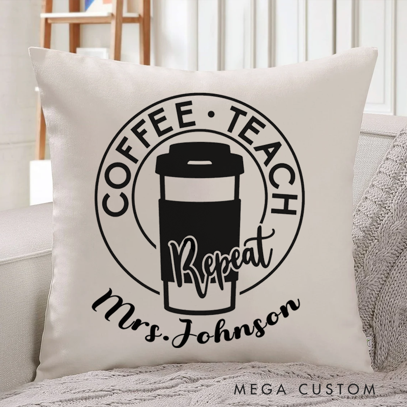 Personalized Teachers Pillow Coffee Teach Repeat Coffee Loving Teachers Throw Pillow Appreciation Gift for Teachers