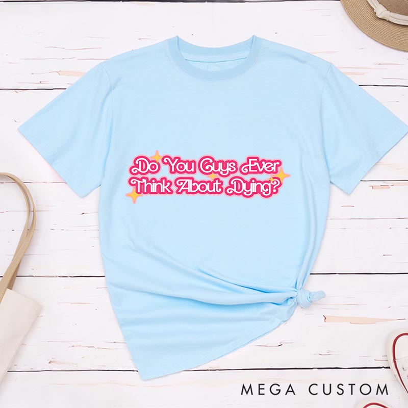 Personalized Ever Think about Things Classic T-Shirts Funny Movie Tshirt Film Fan Shirt for Her