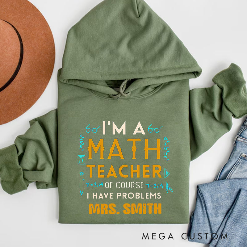 Personalized Teachers Hoodies I'm a Math Teacher of Course I Have Problems Witty and Fun Gift for Teachers