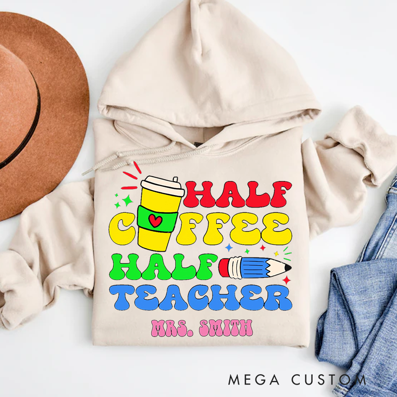 Personalized Teacher Hoodies Half Coffee Half Teacher Fun and Colorful Design Perfect for Teachers