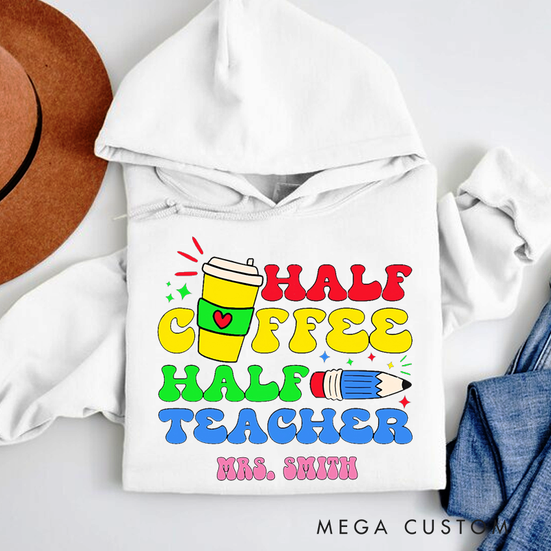 Personalized Teacher Hoodies Half Coffee Half Teacher Fun and Colorful Design Perfect for Teachers