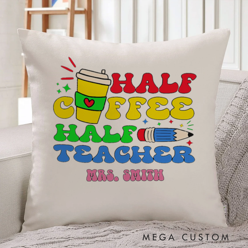 Personalized Teachers Throw Pillow Half Coffee Half Teacher Fun and Colorful Design Perfect for Teachers