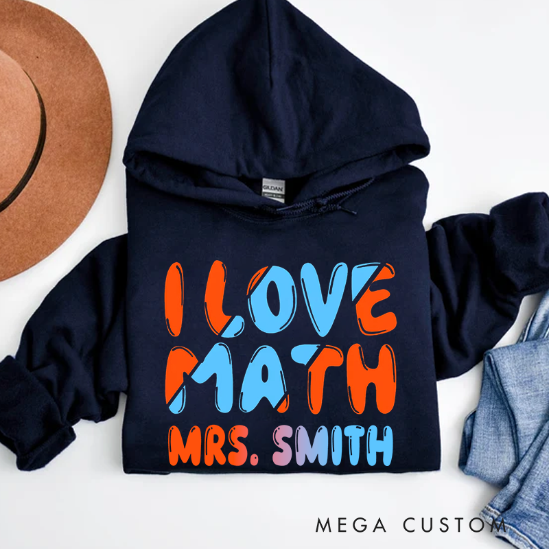 Personalized Teacher Hoodies I Love Math Fashion Design Gift for Math Teachers