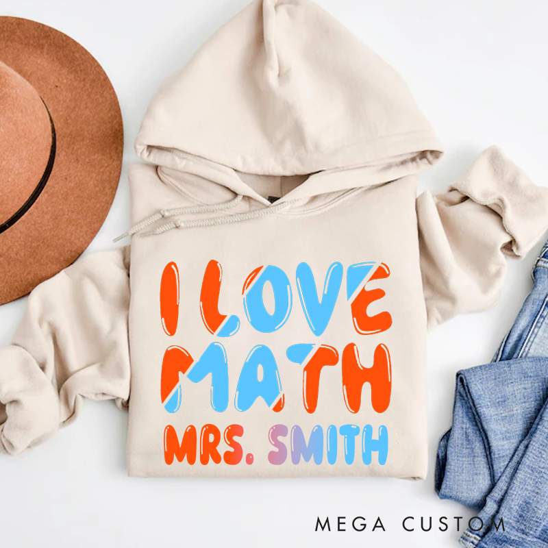 Personalized Teacher Hoodies I Love Math Fashion Design Gift for Math Teachers