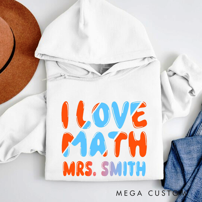 Personalized Teacher Hoodies I Love Math Fashion Design Gift for Math Teachers