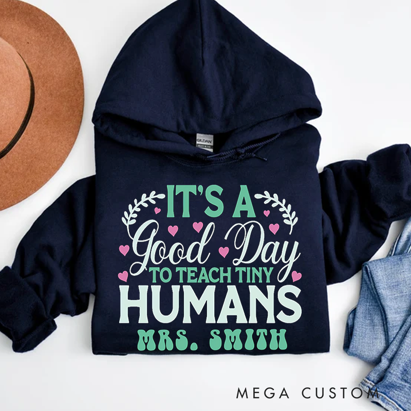 Personalized Teachers Hoodies It Is a Good Day to Teach Tiny Humans Heart Accents Design Gift for Teachers
