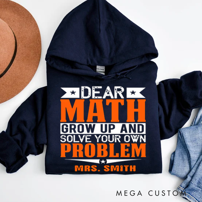 Personalized Teacher Hoodies Dear Math Grow Up and Solve Your Own Problem Gift for Teachers
