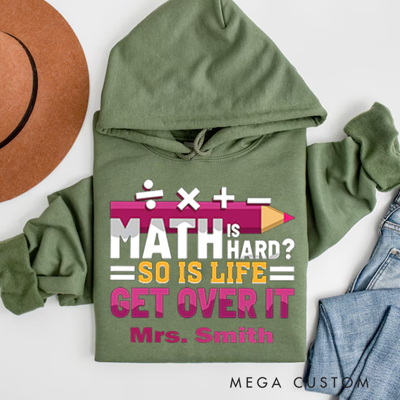 Personalized Teachers Hoodies Math Is Hard so Is Life Get Over It Motivational Gift for Teachers