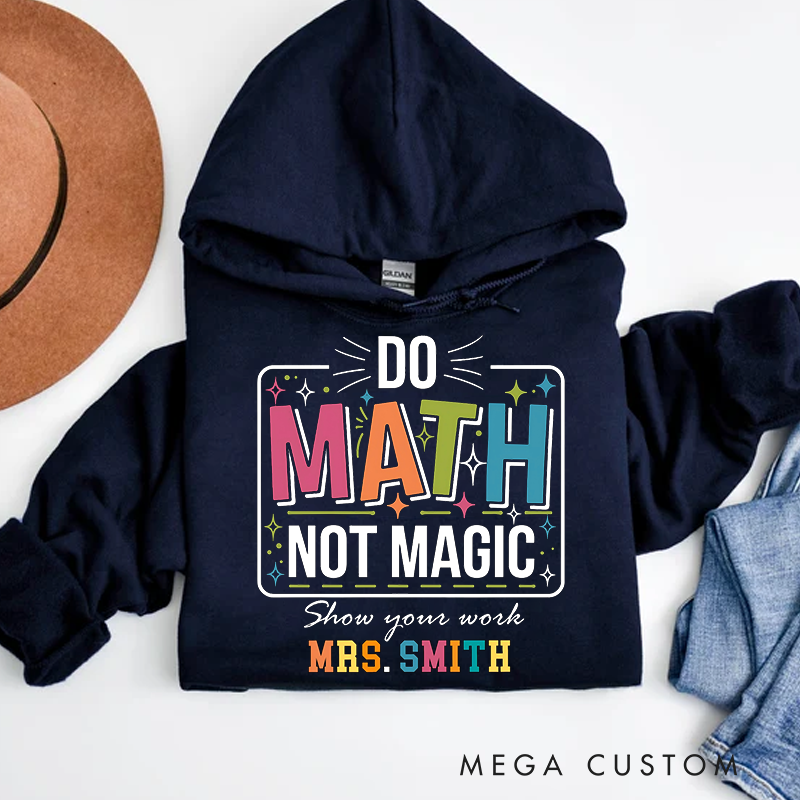 Personalized Teachers Hoodies Do Math Not Magic Show Your Work Motivational Gift for Teachers