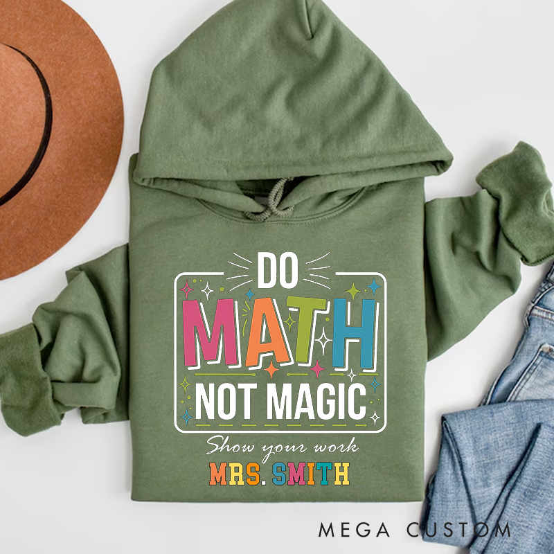 Personalized Teachers Hoodies Do Math Not Magic Show Your Work Motivational Gift for Teachers