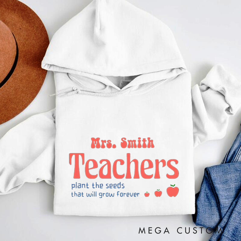 Personalized Hoodies Teachers Plant the Seeds That Will Grow Forever Hoodies Gift for Teachers