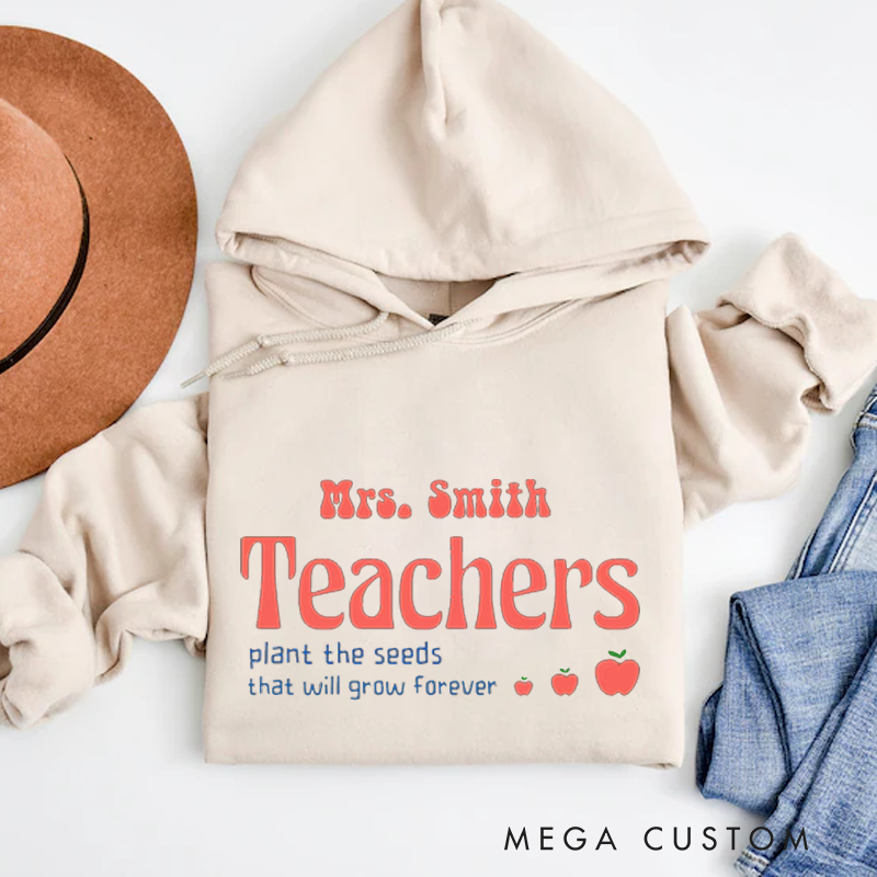 Personalized Hoodies Teachers Plant the Seeds That Will Grow Forever Hoodies Gift for Teachers