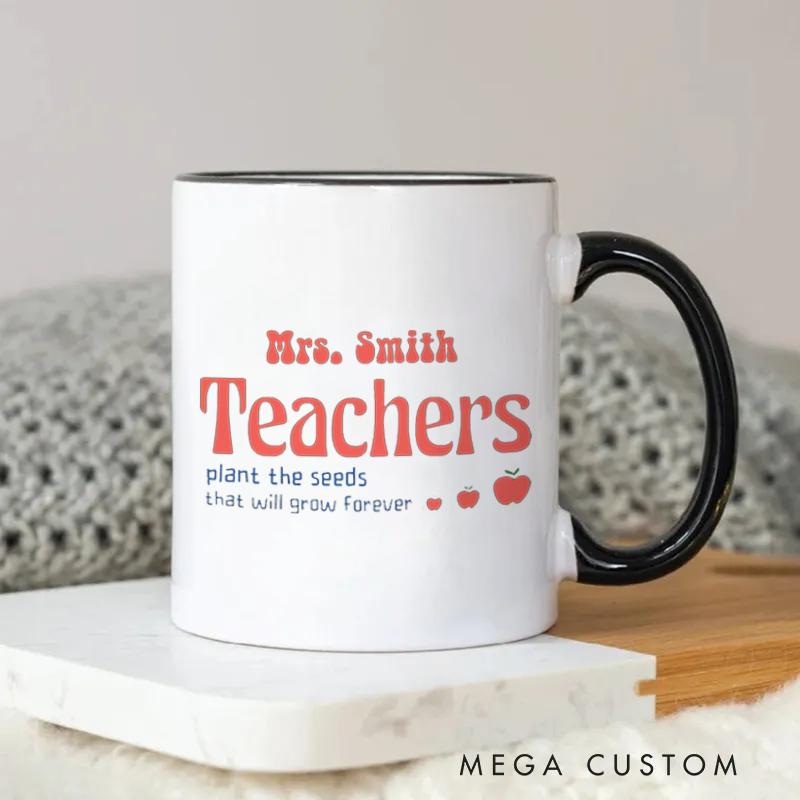 Personalized Teachers Mug Plant the Seeds That Will Grow Forever Mug Gift for Teachers
