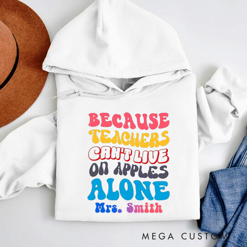Personalized Teachers Hoodies Because Teachers Can't Live on Apples Alone Hoodie Colorful Playful Gift for Teachers