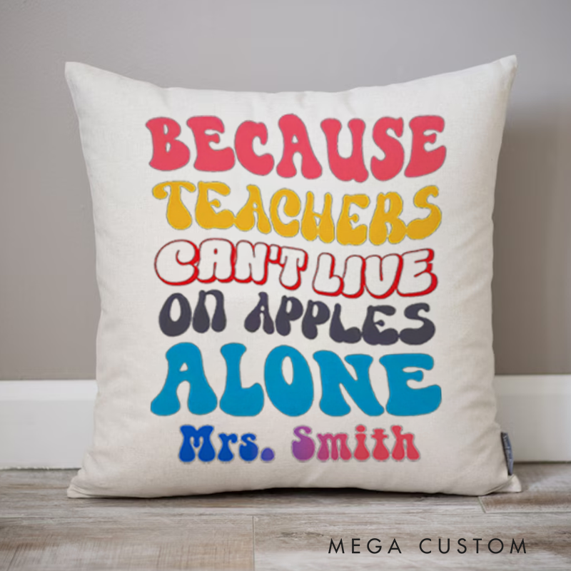 Personalized Teachers Throw Pillow Because Teachers Can't Live on Apples Alone Pillow Colorful Playful Gift for Teachers