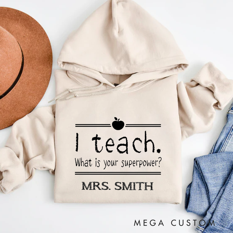 Personalized Teachers Hoodies I Teach What Is Your Superpower Simple Hoodie Gift for Teachers