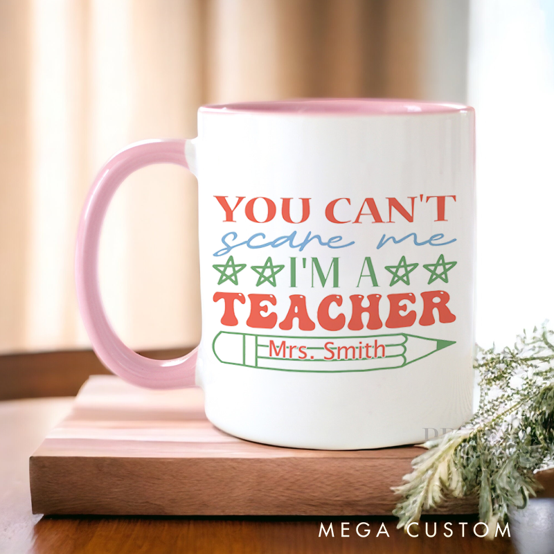 Personalized Teachers Mug You Can't Scare Me I'm a Teacher Mug Humorous Gift for Teachers