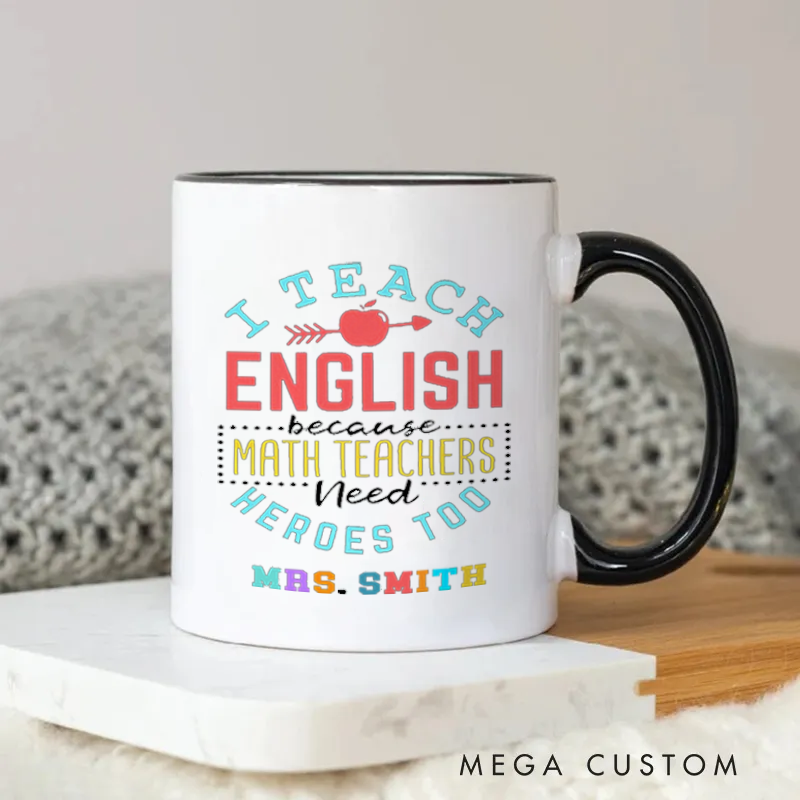 Personalized Teacher Mug I Teach English Because Math Teachers Need Heroes Too Fun Mug Gift for English Teachers