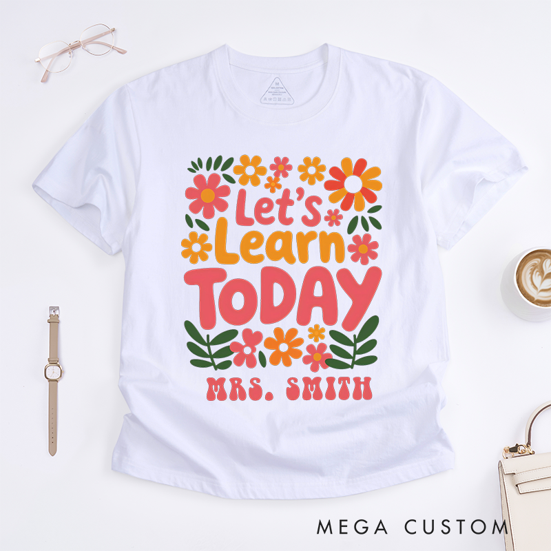Personalized Teacher T-Shirts Let us Learn Today Floral Shirt Cheerful Gift for Teachers