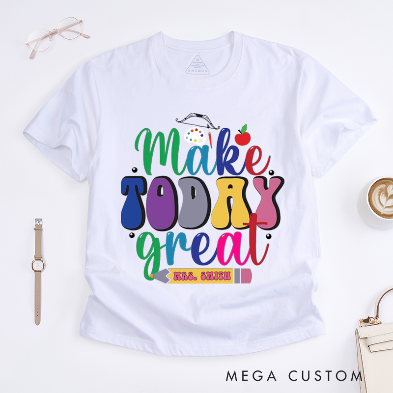 Personalized Teacher T-Shirts Make Today Great Colorful Shirt Uplifting Gift for Art Teachers