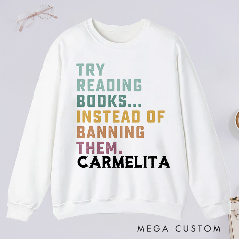 Personalized Try Reading Books Instead Of Banning Them Reading Classic Sweatshirts Librarian Sweatshirts Gift For Book Lover