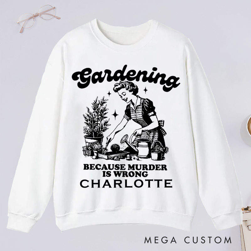 Personalized Gardening Because Murder Is Wrong Classic Sweatshirts Vintage Gardening Sweatshirts Plant Lady Sweatshirts 
