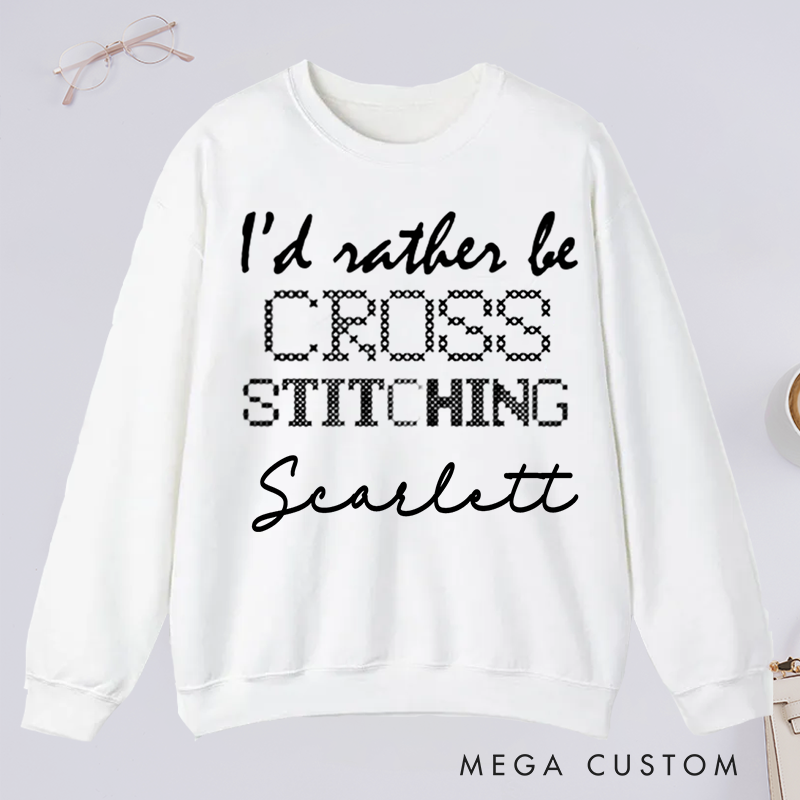 Personalized I'd Rather Be Cross Stitching Classic Sweatshirts Cross Stitch Lover Sweatshirts Cross Stitcher Sweatshirts Embroidery Worker Sweatshirt Crafter Sweatshirts