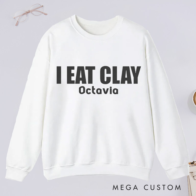 Personalized I Eat Clay Classic Sweatshirts Pottery Sweatshirts Ceramics Sweatshirts Artist Sweatshirts