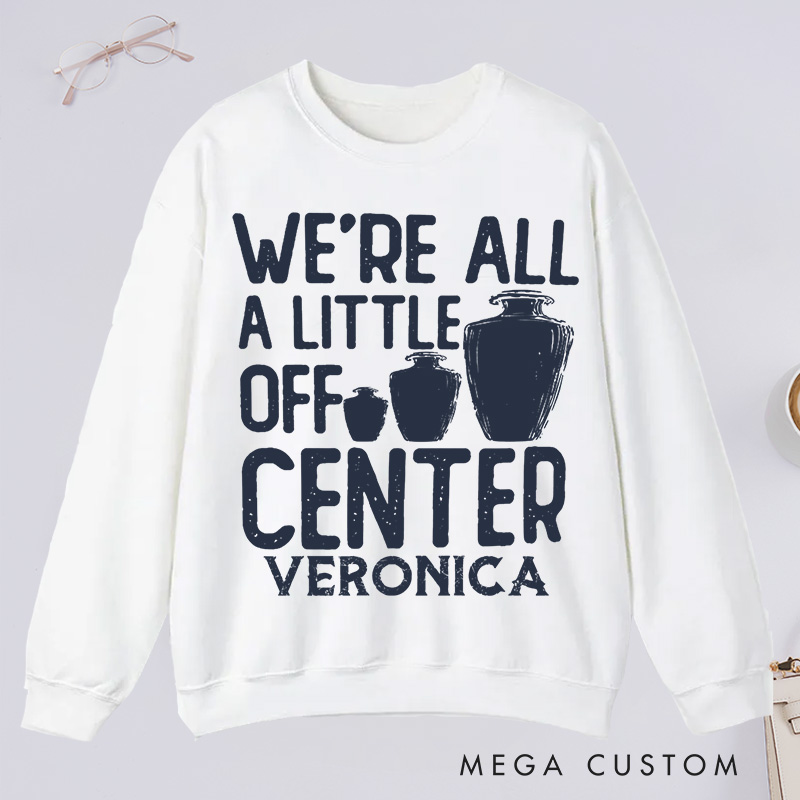 Personalized We're All a Little Off Center Classic Sweatshirts Pottery Lover Gift Pottery Gift Ceramics Sweatshirts Pottery Art Sweatshirts
