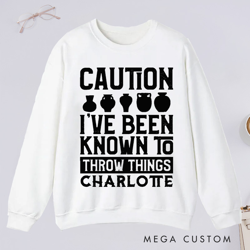 Personalized Caution I've Been Known to Throw Things Classic Sweatshirts Pottery Gift Ceramic Artist Gift Pottery Artist 
