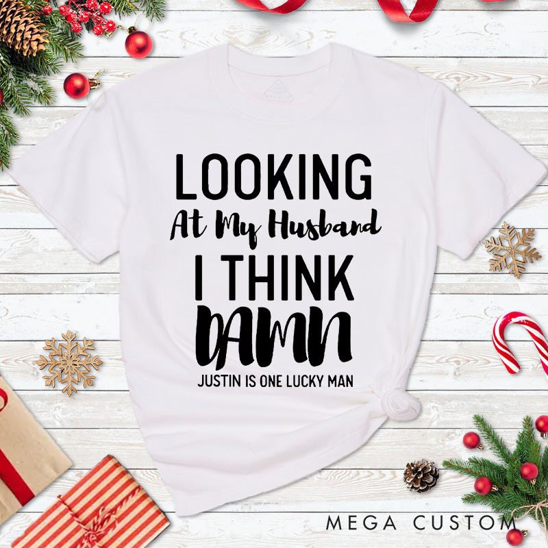 Personalized Couple Looking at My Wife I Think Damn Christmas T-Shirt Looking at My Husband I Think Damn Xmas Matching Shirt for Husband Wife