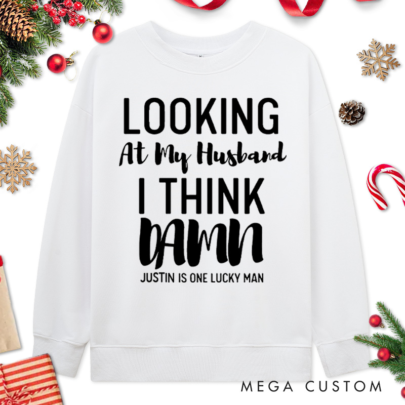 Personalized Couple Looking at My Wife I Think Damn Christmas Sweatshirt Looking at My Husband I Think Damn Sweatshirt for Husband Wife Hubby Wifey