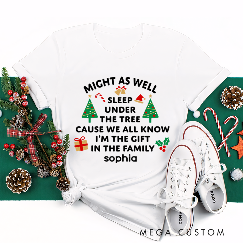 Personalized Classic T-Shirts Might as Well Sleep Under the Tree Cause We All Know I'm the Gift in the Family Tee