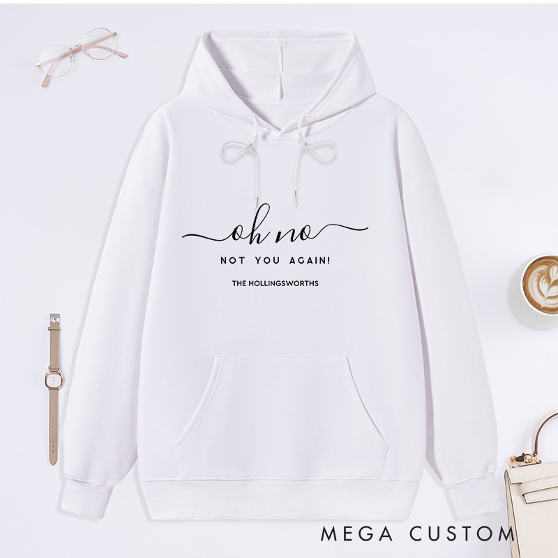 Personalized Hoodie Oh No Not You Again Custom Family Name Design Comfortable and Stylish Sweatshirt for Housewarming Casual Wear or Gift