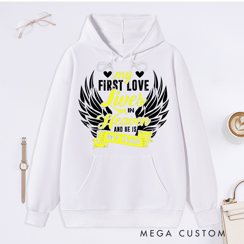 Personalized My First Love Lives in Heaven and He Is My Dad Hoodie for Loss of Dad Sympathy Gift Angel Wings Sweatshirt 