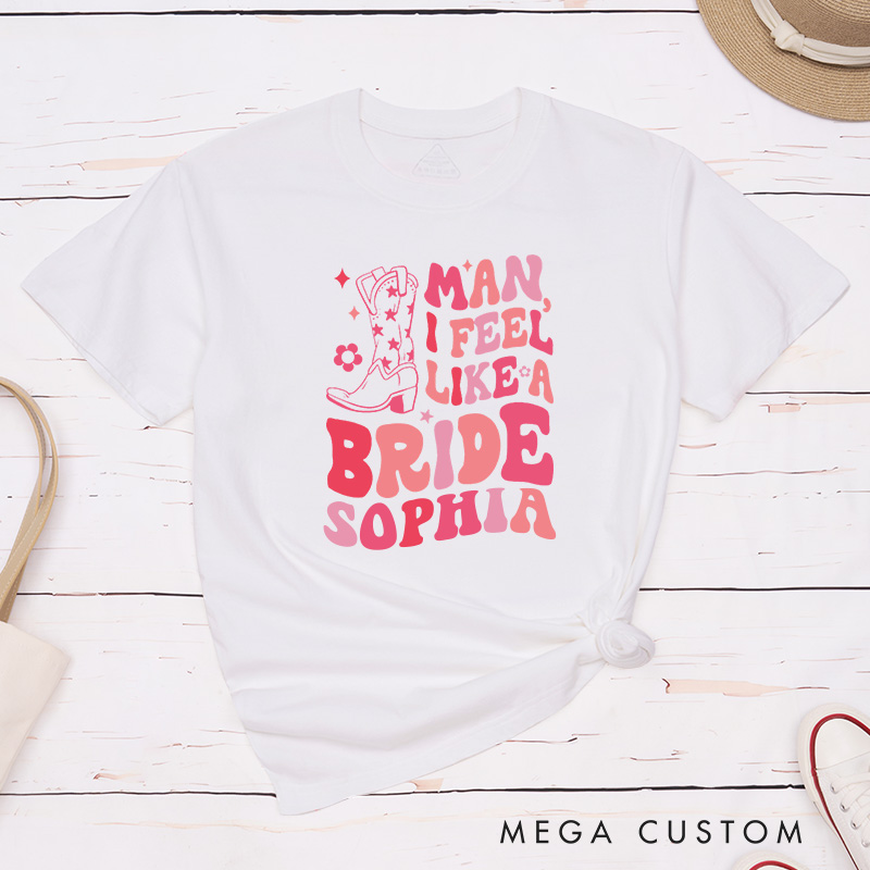 Personalized Country Man I Feel Like a Bride with Cowgirl Boot Matching T-Shirt Bridesmaid T-Shirt Team Bride Wedding Cowgirl T-Shirt Bachelorette Party Gift