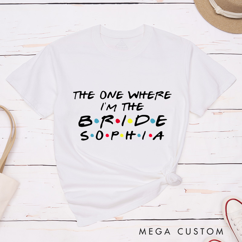 Personalized The One Where I'm the Bride Matching T-Shirt The One Where I'm the Maid of Honor T-Shirt Bachelorette Party Gift