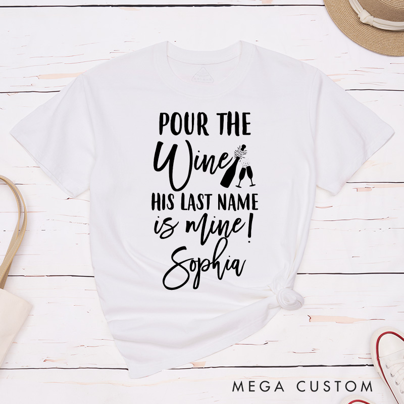 Personalized Bride Pour the Wine His Last Name is Mine Matching T-Shirt The Wine Down T-Shirt Bridesmaid T-Shirt Team Bride Bachelorette Party Gift