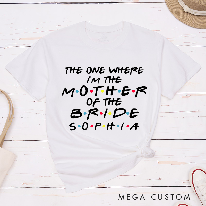 Personalized The One Where I’m the Mother of the Bride Matching T-Shirt The One Where I’m the Mother of the Groom T-Shirt Bachelorette Party Gift