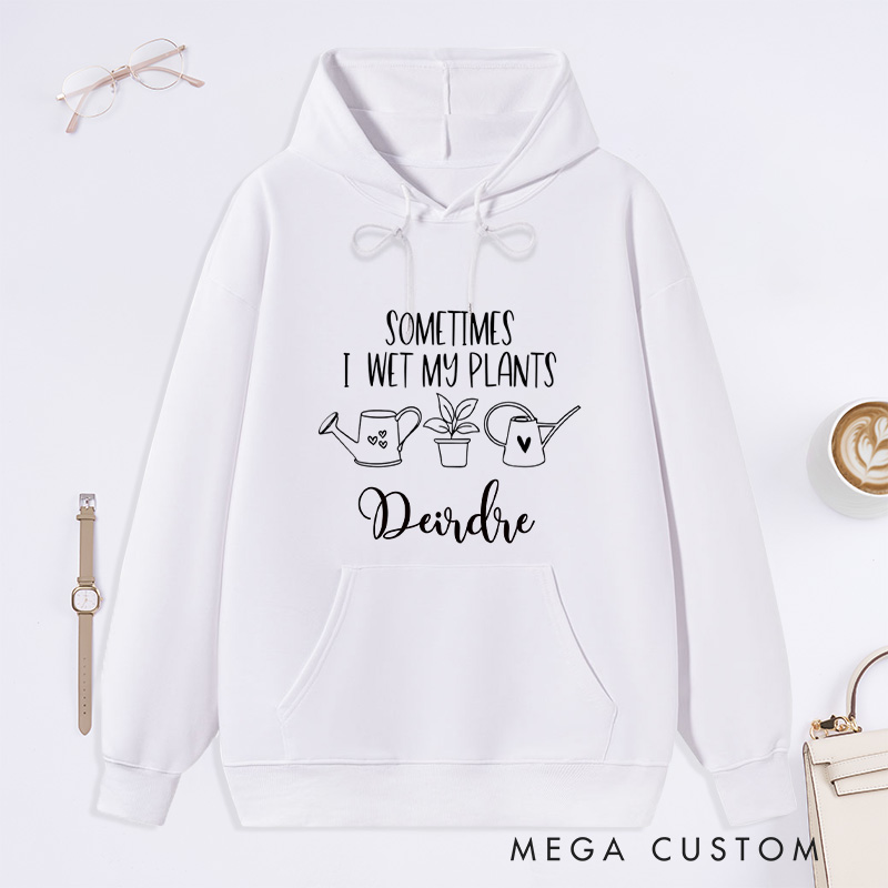 Personalized Sometimes I Wet My Plants Classic Hoodies Custom Hoodies with Name Plant Lover Gift Gardening Gift for Gardener Gift