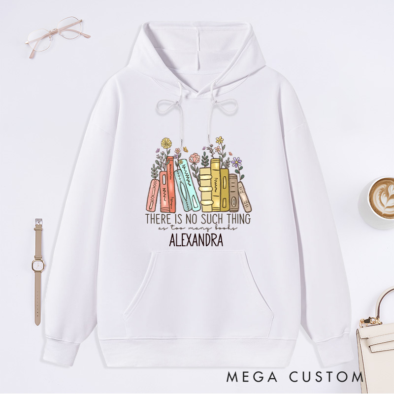 Personalized There Is No Such Thing As Too Many Books Classic Hoodies Book Lover Hoodies with Name Reading Hoodies Librarian Gift Reader Gift