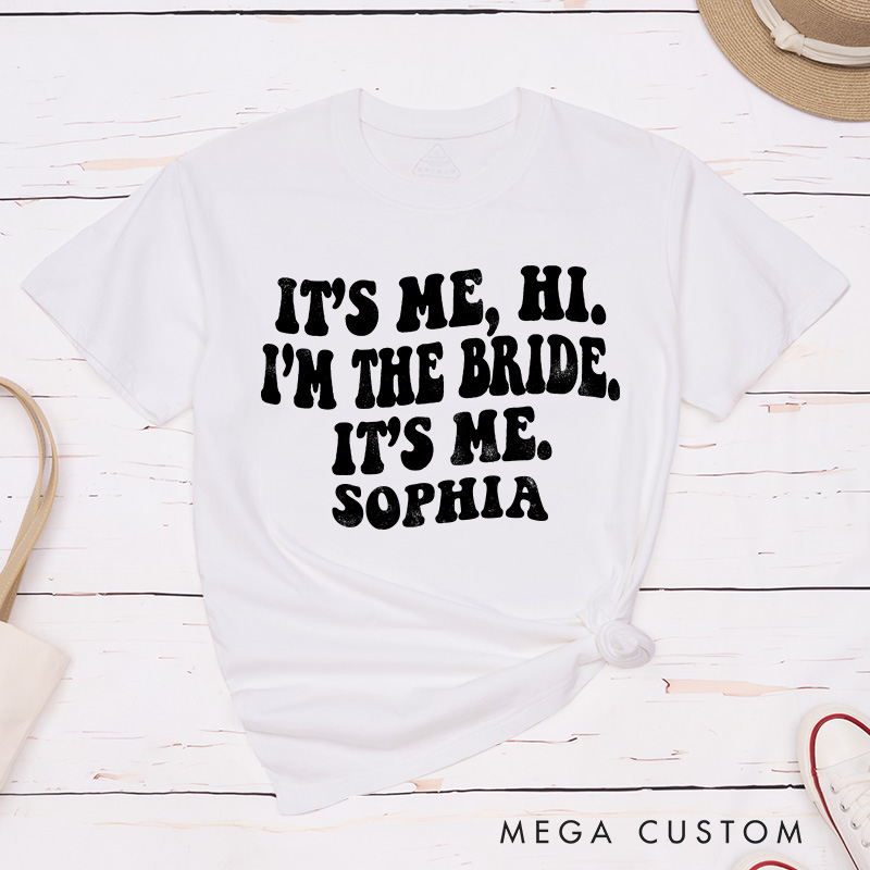 Personalized It's Me Hi I'm the Bride T-Shirt Bride Wedding Day T-Shirt Mrs. Bride Bachelorette Party Gift