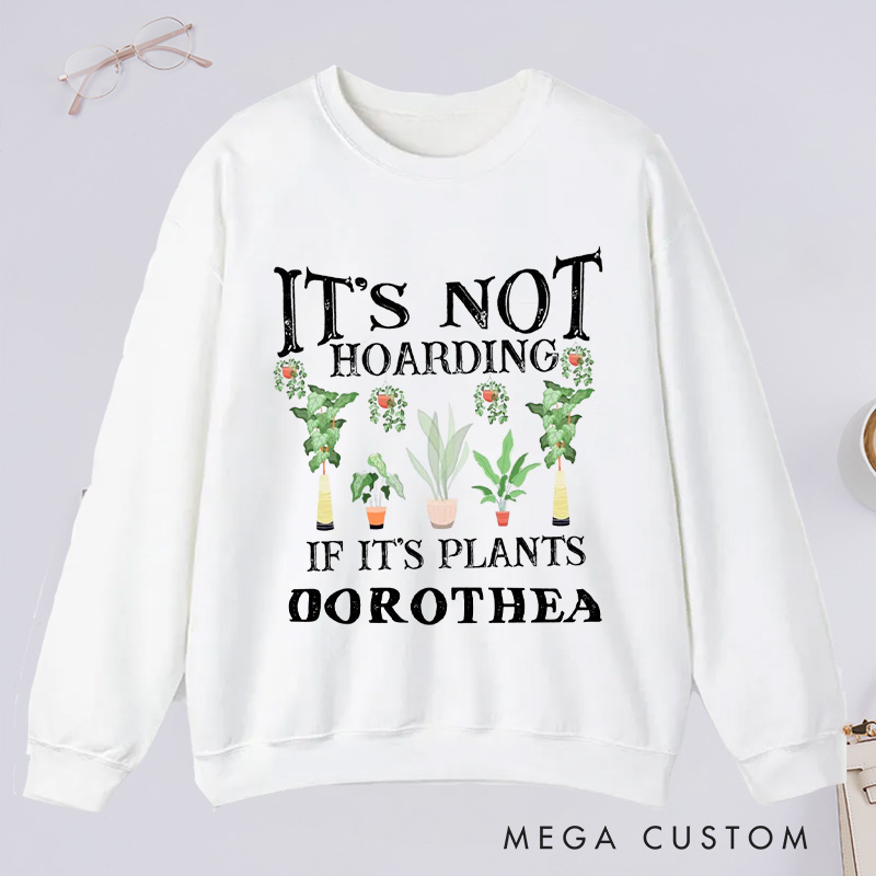 Personalized It is Not Hoarding If It Is Plants Classic Sweatshirts Garden Sweatshirt with Name Gardener Sweatshirt Plant Lover Gift Gardening Gift