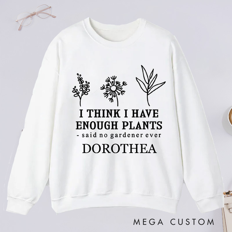 Personalized I Think I Have Enough Plants Classic Sweatshirts Earth Day Sweatshirt with Name Plant Lover Gift Gardening Gift for Gardener