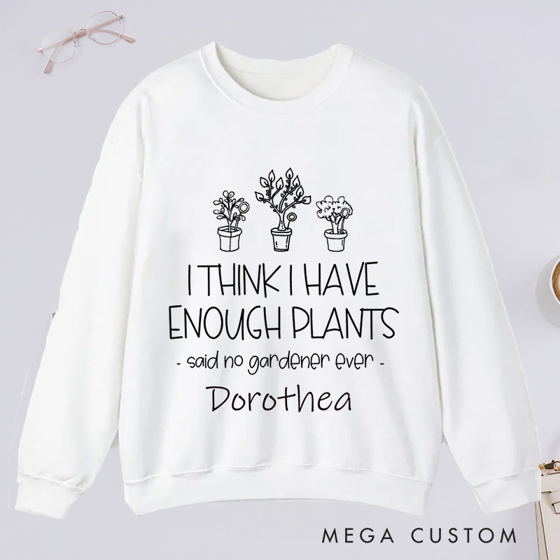 Personalized I Think I Have Enough Plants Classic Sweatshirts Custom Gardening Sweatshirt with Name Plant Lover Gift Gardening Gift