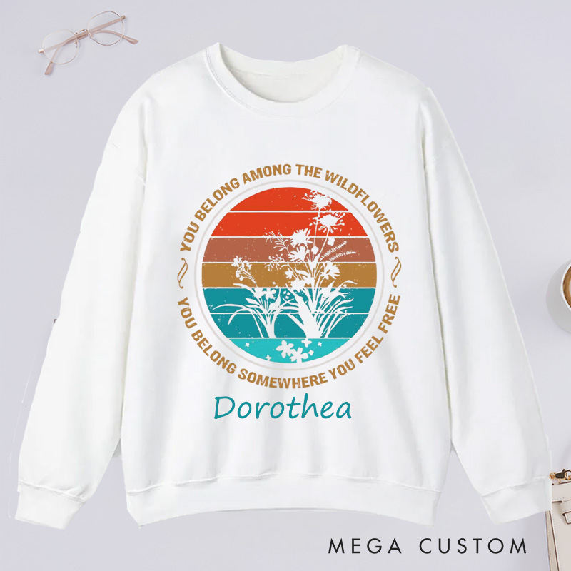 Personalized You Belong Among The Wildflowers Classic Sweatshirts You Belong Somewhere You Feel Free Sweatshirt Plant Lover Gift Gardening Lover Gift