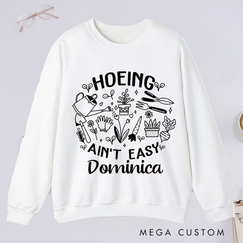 Personalized Hoeing Ain't Easy Classic Sweatshirts Gardening Sweatshirt Gift for Plant Lover Gift Gardening Lover Gift Gardener Gift