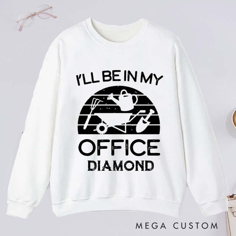 Personalized I'll Be in My Office Classic Sweatshirts Gardener Sweatshirt with Name Plant Lover Gift Gardening Gift Gardener Gift